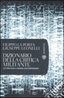 Dizionario della critica militante. Letteratura e mondo contemporaneo libro di La Porta Filippo; Leonelli Giuseppe