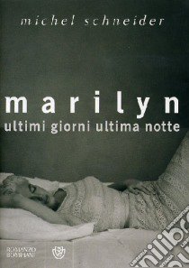 Marilyn. Ultimi giorni; ultima notte libro di Schneider Michel