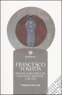 Dialogo dei principi con Gesù, Socrate, Lao Tzu libro di Tomatis Francesco