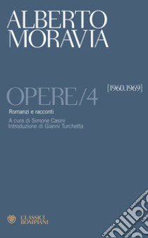 Opere. Vol. 4: Romanzi e racconti 1960-1969 libro di Moravia Alberto; Casini S. (cur.)