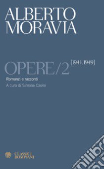 Opere. Vol. 2: Romanzi e racconti 1941-1949 libro di Moravia Alberto; Casini S. (cur.)