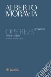 Opere. Vol. 3: Romanzi e racconti 1950-1959 libro di Moravia Alberto; Casini S. (cur.)