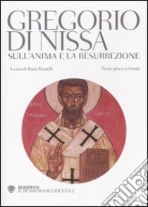 Sull'anima e la resurrezione. Testo greco a fronte libro di Gregorio di Nissa (san); Ramelli I. (cur.)