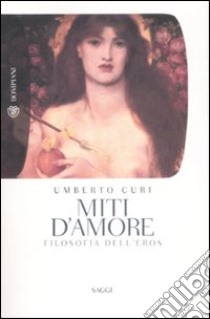 Miti d'amore. Filosofia dell'eros libro di Curi Umberto