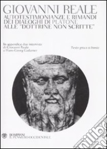 Autotestimonianze e rimandi dei dialoghi di Platone alle «Dottrine non scritte». Testo greco a fronte libro di Reale Giovanni