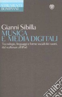 Musica e media digitali. Tecnologie, linguaggi e forme sociali dei suoni, dal walkman all'iPod libro di Sibilla Gianni