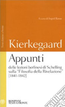 Appunti delle lezioni berlinesi di Schelling sulla «Filosofia della rivelazione» (1841-1842). Testo danese a fronte libro di Kierkegaard Sören; Basso I. (cur.)