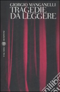 Tragedie da leggere libro di Manganelli Giorgio; Scarlini L. (cur.)