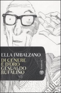 Di cenere e d'oro: Gesualdo Bufalino libro di Imbalzano Ella