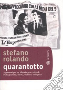 Quarantotto. Argomenti per un bilancio generazionale. Partecipazione, libertà, violenza, ambiguità libro di Rolando Stefano