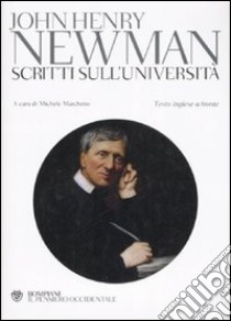 Scritti sull'università. Testo inglese a fronte libro di Newman John Henry; Marchetto M. (cur.)