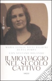 Il mio viaggio nel secolo cattivo libro di Nitti Baldini M. Luigia; Rolando Stefano