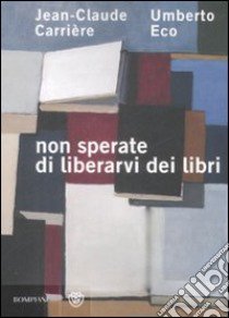 Non sperate di liberarvi dei libri libro di Eco Umberto - Carrière Jean-Claude