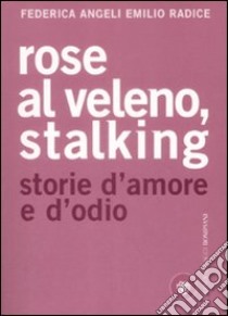 Rose al veleno, stalking. Storie d'amore e d'odio libro di Angeli Federica - Radice Emilio