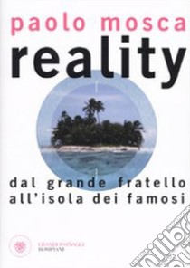 Reality. Dal «Grande fratello» all'«Isola dei Famosi» libro di Mosca Paolo