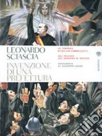 Invenzione di una prefettura. Le tempere di Duilio Cambellotti nel Palazzo del Governo di Ragusa. Ediz. illustrata libro di Sciascia Leonardo