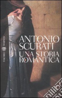 Una Storia romantica libro di Scurati Antonio