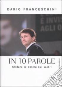 In 10 parole. Sfidare la destra sui valori libro di Franceschini Dario