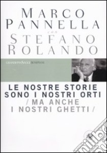 Le nostre storie sono i nostri orti (ma anche i nostri ghetti) libro di Pannella Marco; Rolando Stefano