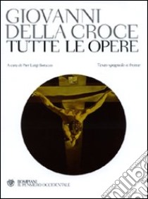 Tutte le opere. Testo spagnolo a fronte libro di Giovanni della Croce (san); Boracco P. L. (cur.)