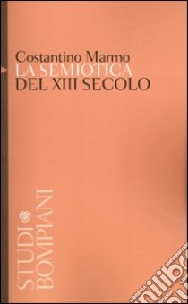 La semiotica del XIII secolo. Tra arti liberali e teologia libro di Marmo Costantino