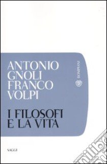 I Filosofi e la vita libro di Gnoli Antonio; Volpi Franco