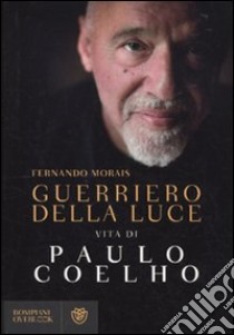 Guerriero della luce. Vita di Paulo Coelho libro di Morais Fernando