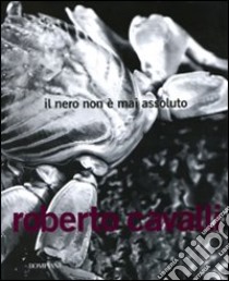 Il nero non è mai assoluto. Ediz. illustrata libro di Cavalli Roberto