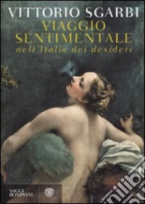 Viaggio sentimentale nell'Italia dei desideri libro di Sgarbi Vittorio