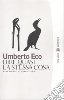 Dire quasi la stessa cosa. Esperienze di traduzione libro di Eco Umberto