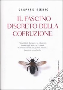 Il fascino discreto della corruzione libro di Koenig Gaspard