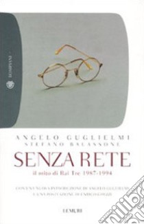 Senza rete. Il mito di Rai Tre 1987-1994 libro di Guglielmi Angelo; Balassone Stefano