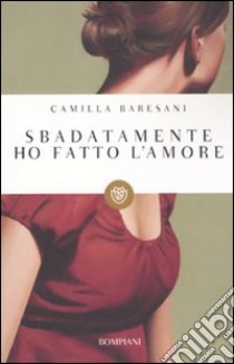 Sbadatamente ho fatto l'amore libro di Baresani Camilla