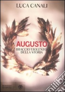 Augusto, braccio violento della storia libro di Canali Luca