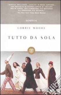 Tutto da sola libro di Moore Lorrie