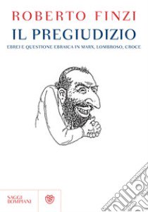 Il pregiudizio. Ebrei e questione ebraica in Marx, Lombroso, Croce libro di Finzi Roberto