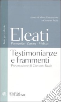 Testimonianze e frammenti. Testo greco a fronte libro di Parmenide; Zenone; Melisso di Samo; Untersteiner M. (cur.); Reale G. (cur.)