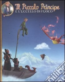 Il Piccolo Principe e l'uccello di fuoco. Ediz. illustrata libro