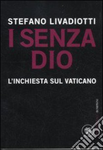 I senza Dio. L'inchiesta sul Vaticano libro di Livadiotti Stefano