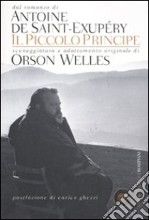 Il Piccolo Principe. Sceneggiatura e adattamento originale libro di Welles Orson; Saint-Exupéry Antoine