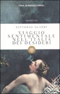 Viaggio sentimentale nell'Italia dei desideri libro di Sgarbi Vittorio