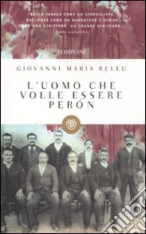 L'uomo che volle essere Peròn libro di Bellu Giovanni M.