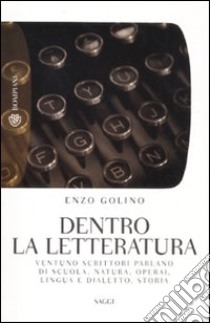 Dentro la letteratura. Ventuno scrittori parlano di scuola, natura, operai, lingua e dialetto, storia libro di Golino Enzo