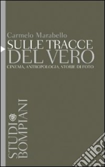 Sulle tracce del vero. Cinema, antropologia, storie di foto libro di Marabello Carmelo