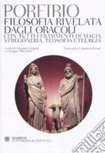 Filosofia rivelata dagli oracoli. Con tutti i frammenti di magia, stregoneria, teosofia e teurgia. Testi greci e latini a fronte libro di Porfirio; Girgenti G. (cur.); Muscolino G. (cur.)