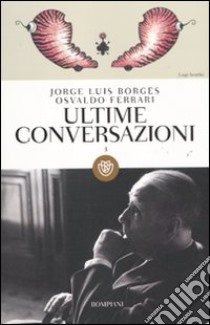 Ultime conversazioni. Vol. 3 libro di Borges Jorge L.; Ferrari Osvaldo; Tentori Montalto F. (cur.)