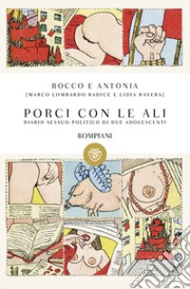 Rocco e Antonia. Porci con le ali. Diario sessuo-politico di due adolescenti libro di Lombardo Radice Marco; Ravera Lidia