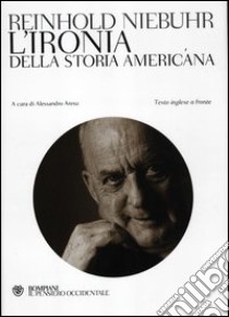 L'ironia della storia americana. Testo inglese a fronte libro di Niebuhr Reinhold; Aresu A. (cur.)