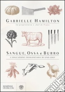 Sangue, ossa e burro. L'educazione involontaria di uno chef libro di Hamilton Gabrielle