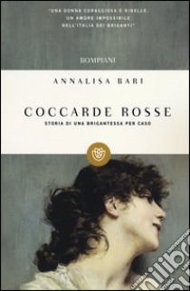 Coccarde rosse. Storia di una brigantessa per caso libro di Bari Annalisa